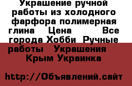 Украшение ручной работы из холодного фарфора(полимерная глина) › Цена ­ 300 - Все города Хобби. Ручные работы » Украшения   . Крым,Украинка